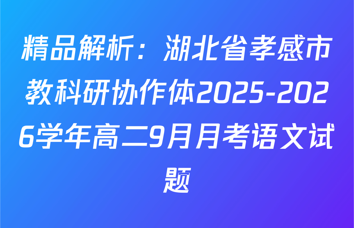 精品解析：湖北省孝感市教科研协作体2025-2026学年高二9月月考语文试题