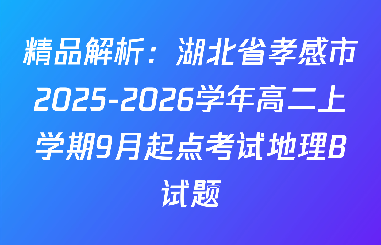 精品解析：湖北省孝感市2025-2026学年高二上学期9月起点考试地理B试题