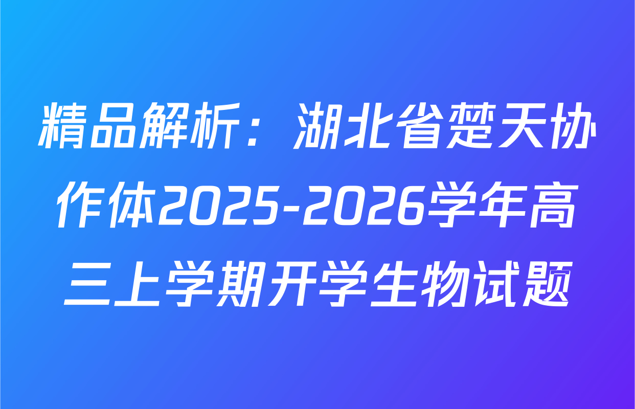 精品解析：湖北省楚天协作体2025-2026学年高三上学期开学生物试题