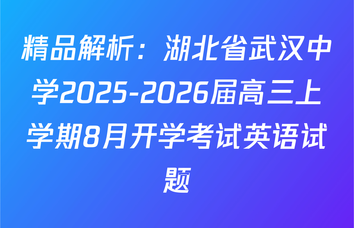 精品解析：湖北省武汉中学2025-2026届高三上学期8月开学考试英语试题