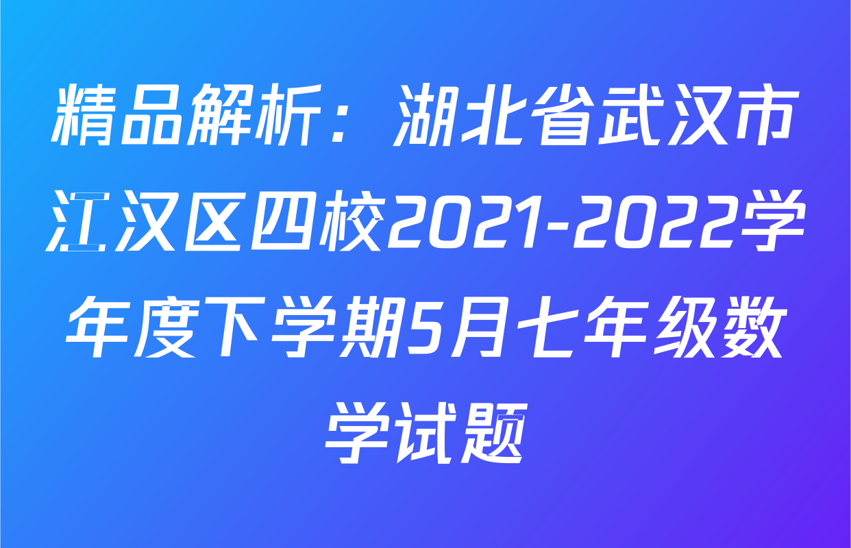 精品解析：湖北省武汉市江汉区四校2021-2022学年度下学期5月七年级数学试题