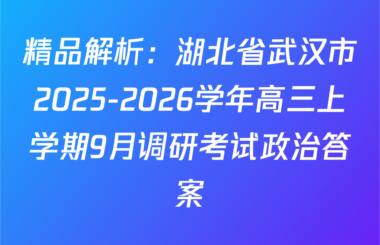 精品解析：湖北省武汉市2025-2026学年高三上学期9月调研考试政治答案