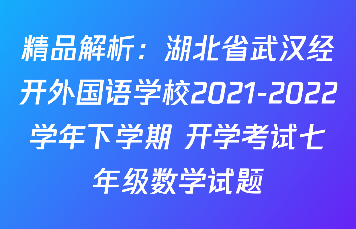 精品解析：湖北省武汉经开外国语学校2021-2022学年下学期 开学考试七年级数学试题