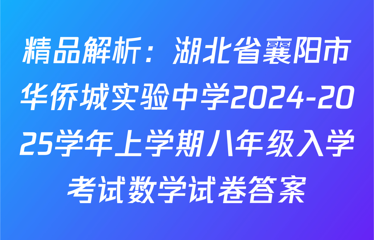 精品解析：湖北省襄阳市华侨城实验中学2024-2025学年上学期八年级入学考试数学试卷答案