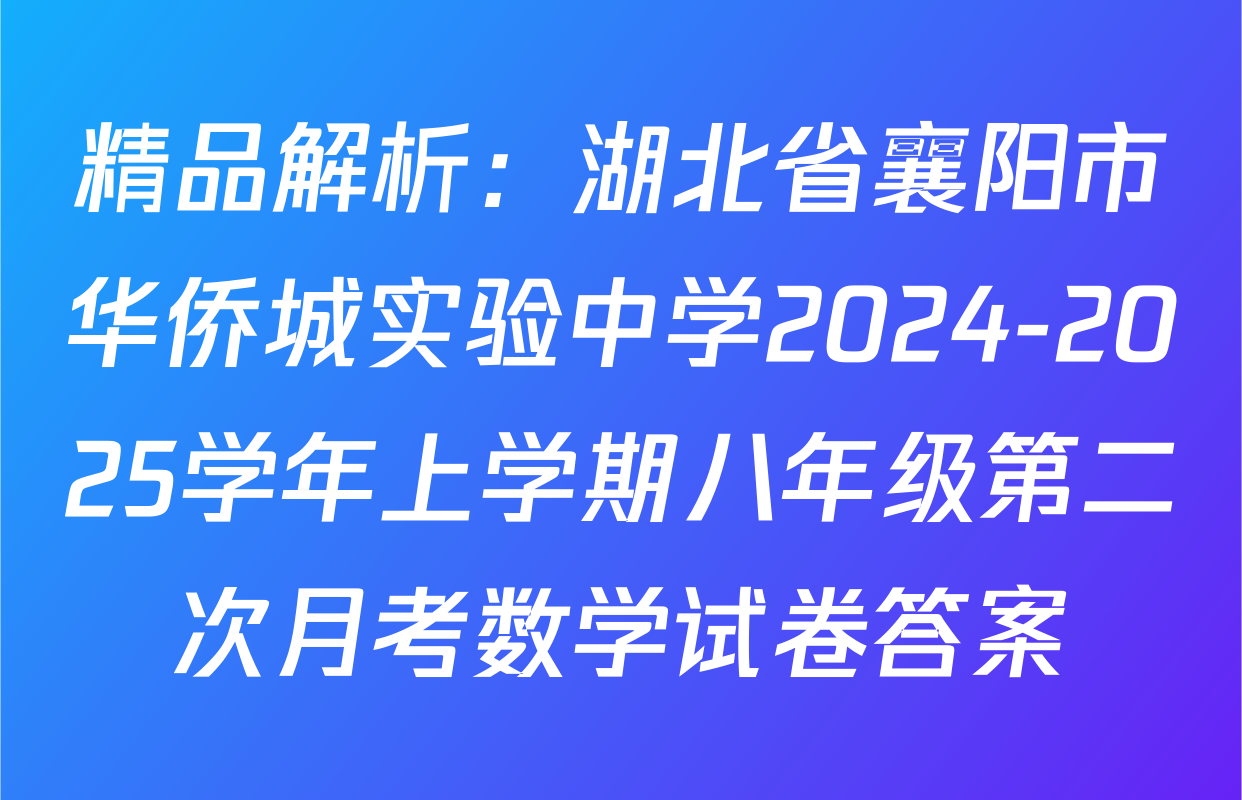 精品解析：湖北省襄阳市华侨城实验中学2024-2025学年上学期八年级第二次月考数学试卷答案