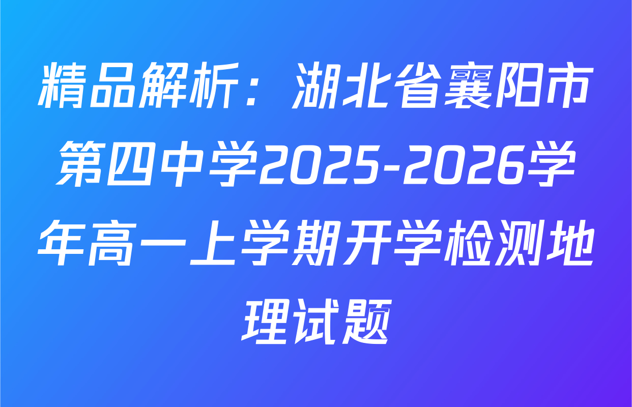 精品解析：湖北省襄阳市第四中学2025-2026学年高一上学期开学检测地理试题