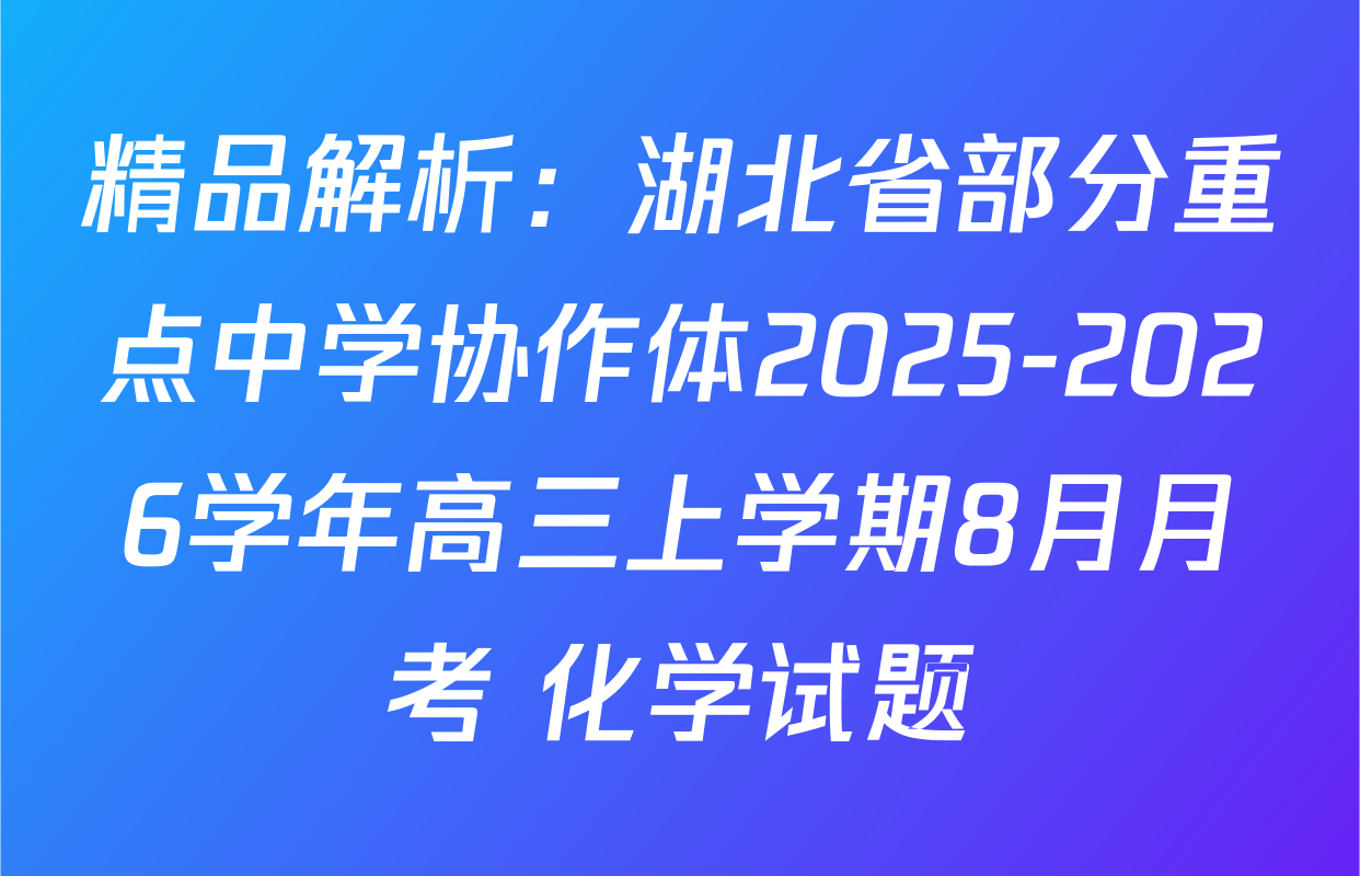 精品解析：湖北省部分重点中学协作体2025-2026学年高三上学期8月月考 化学试题