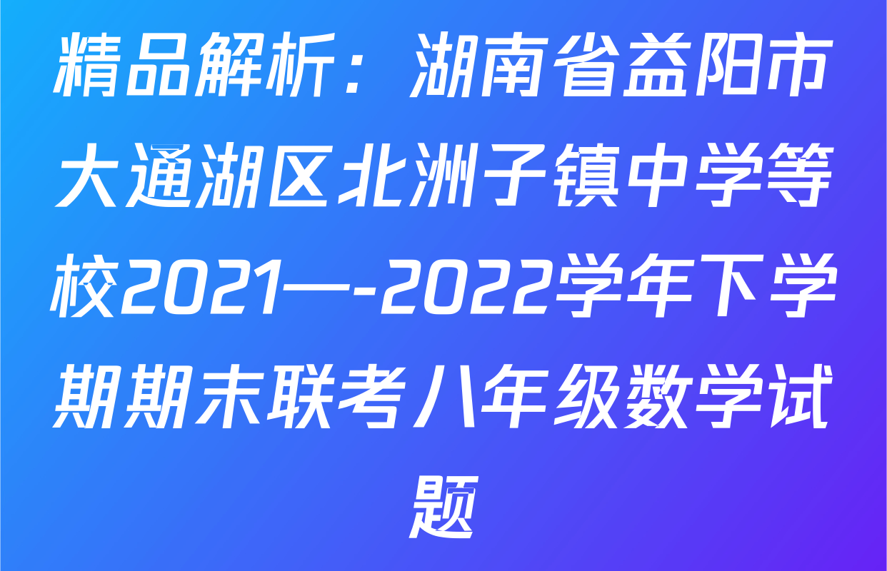 精品解析：湖南省益阳市大通湖区北洲子镇中学等校2021—-2022学年下学期期末联考八年级数学试题