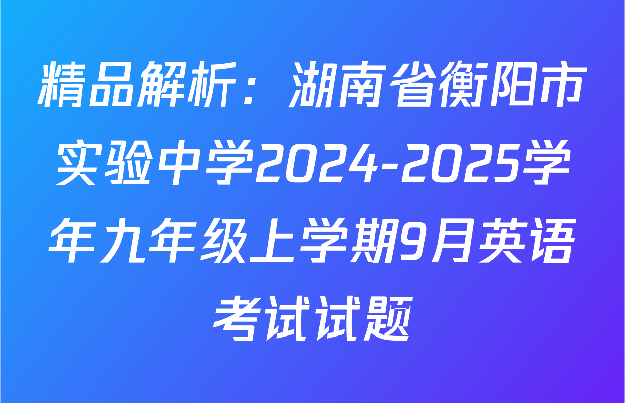 精品解析：湖南省衡阳市实验中学2024-2025学年九年级上学期9月英语考试试题
