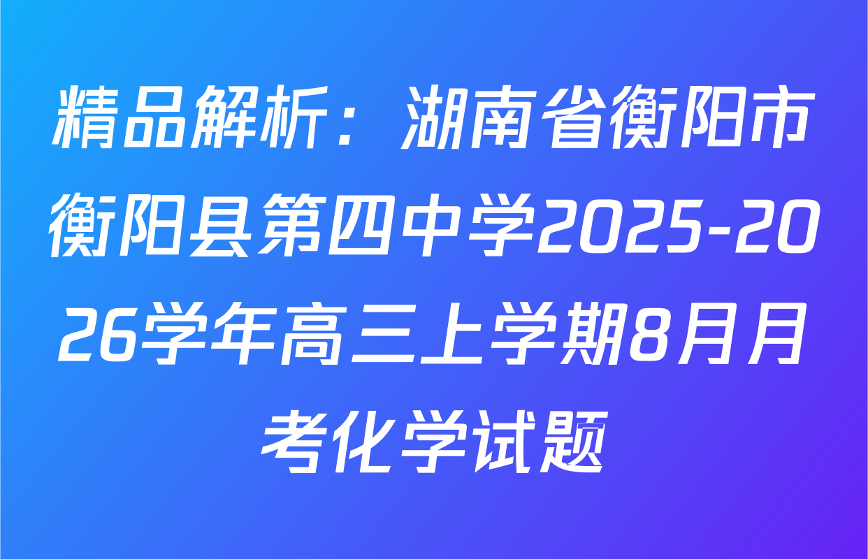 精品解析：湖南省衡阳市衡阳县第四中学2025-2026学年高三上学期8月月考化学试题