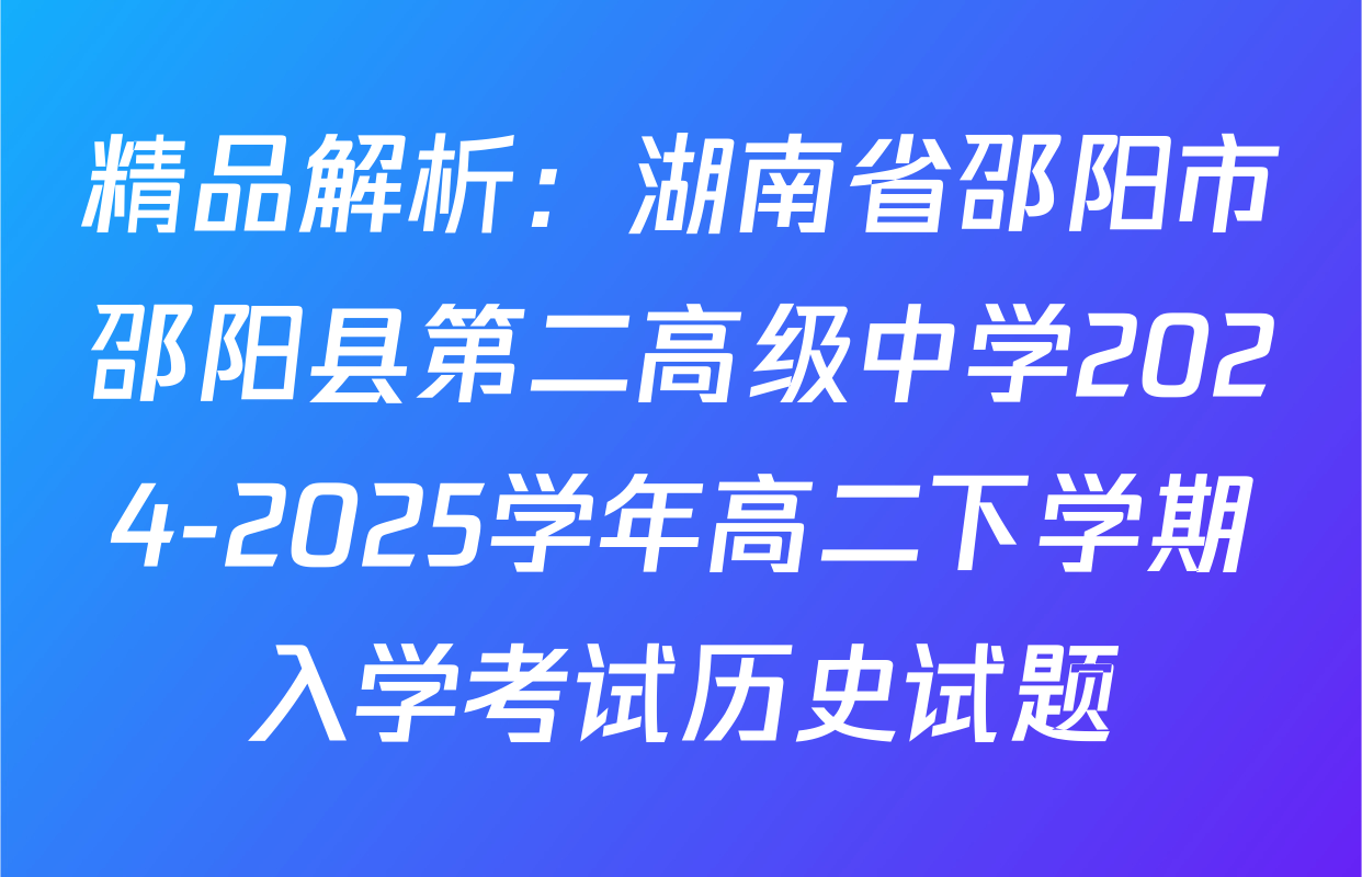 精品解析：湖南省邵阳市邵阳县第二高级中学2024-2025学年高二下学期入学考试历史试题