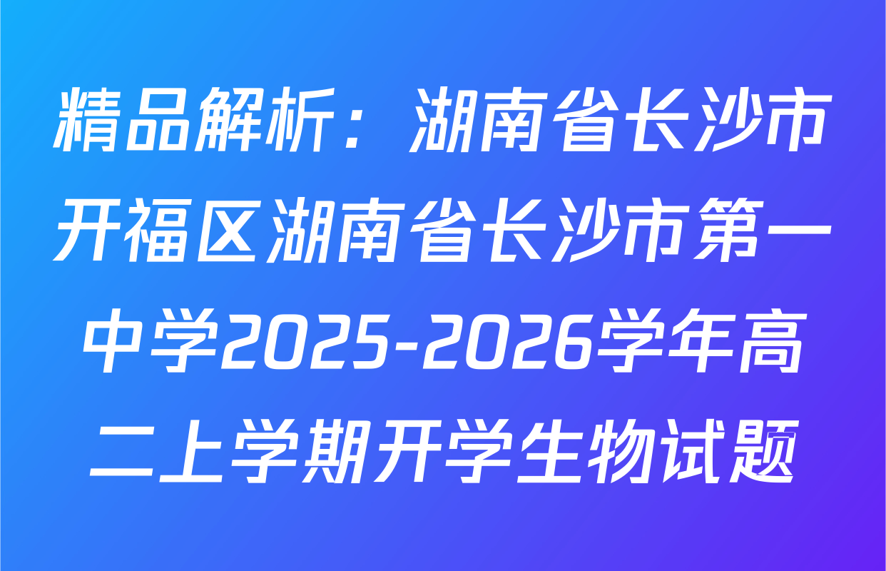 精品解析：湖南省长沙市开福区湖南省长沙市第一中学2025-2026学年高二上学期开学生物试题