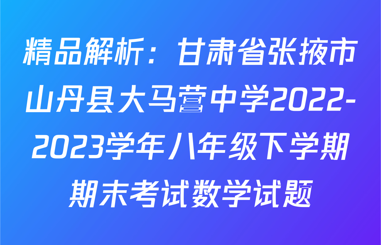 精品解析：甘肃省张掖市山丹县大马营中学2022-2023学年八年级下学期期末考试数学试题