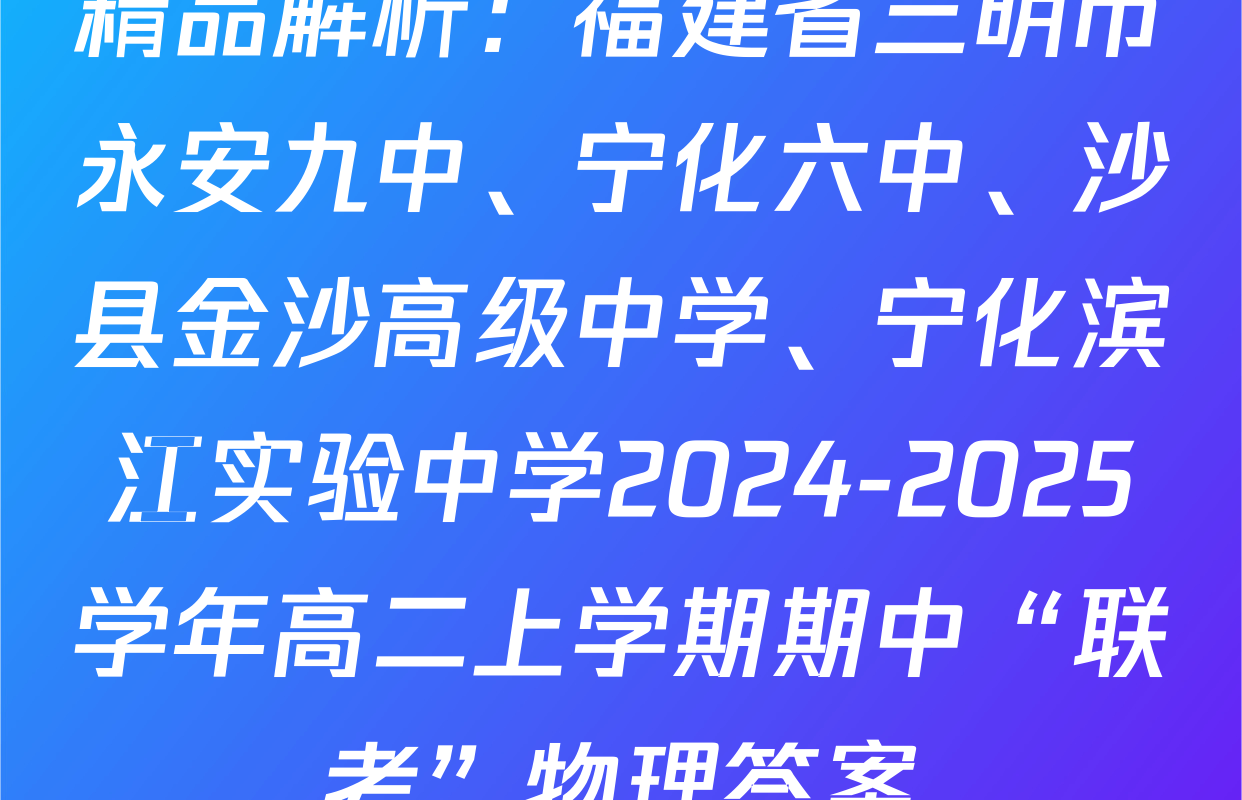 精品解析：福建省三明市永安九中、宁化六中、沙县金沙高级中学、宁化滨江实验中学2024-2025学年高二上学期期中“联考”物理答案