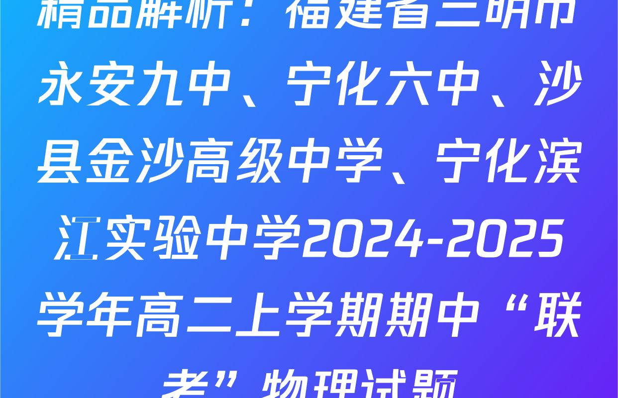 精品解析：福建省三明市永安九中、宁化六中、沙县金沙高级中学、宁化滨江实验中学2024-2025学年高二上学期期中“联考”物理试题