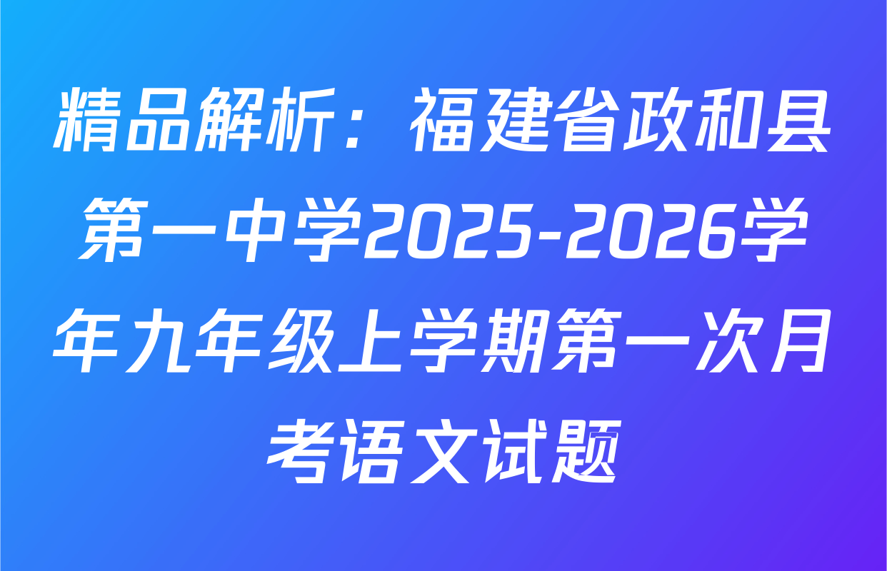 精品解析：福建省政和县第一中学2025-2026学年九年级上学期第一次月考语文试题