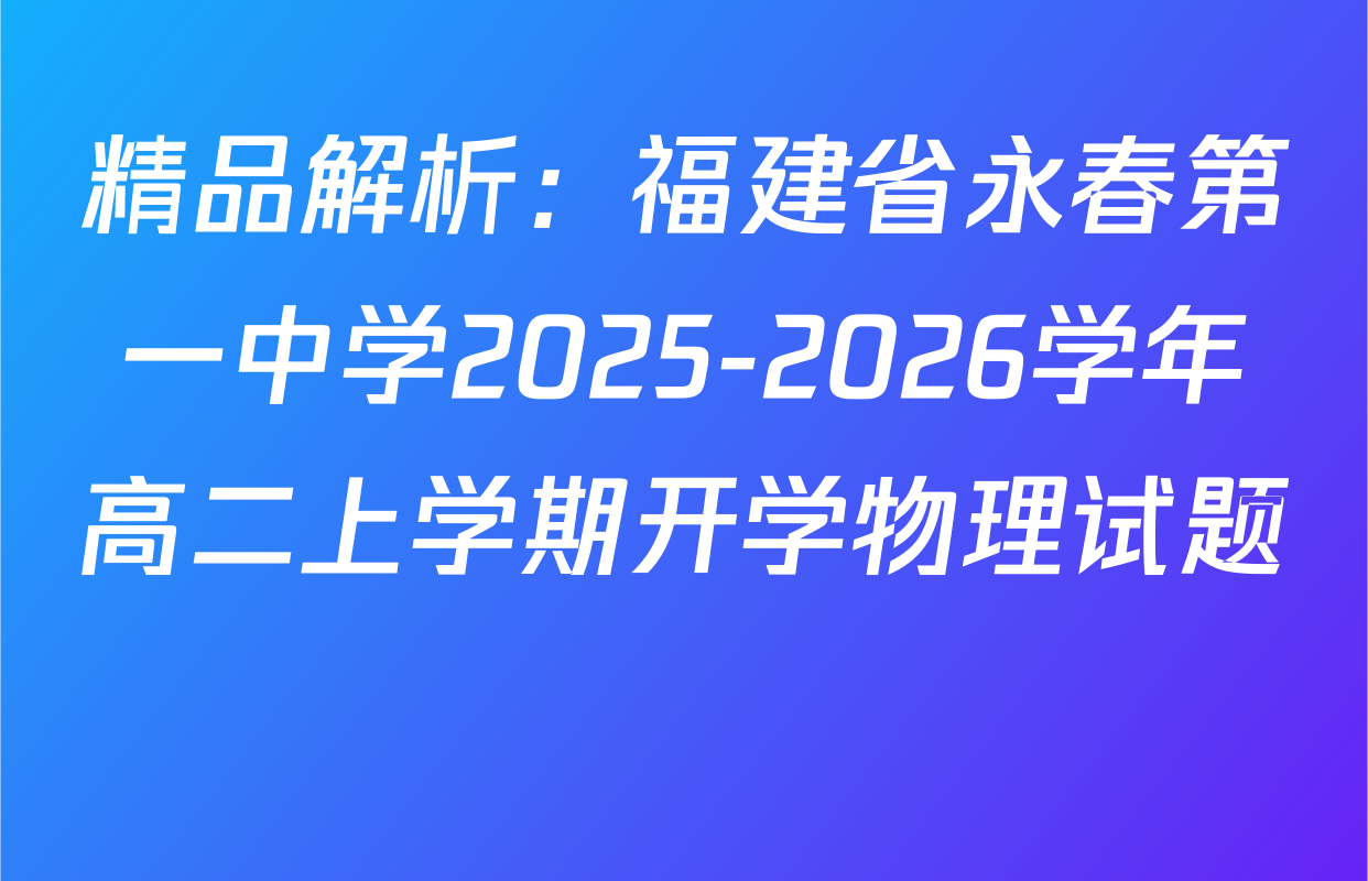 精品解析：福建省永春第一中学2025-2026学年高二上学期开学物理试题 