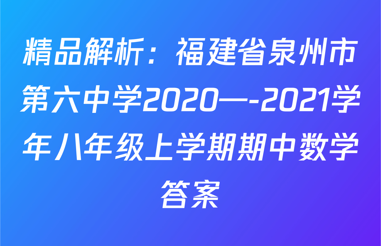精品解析：福建省泉州市第六中学2020—-2021学年八年级上学期期中数学答案