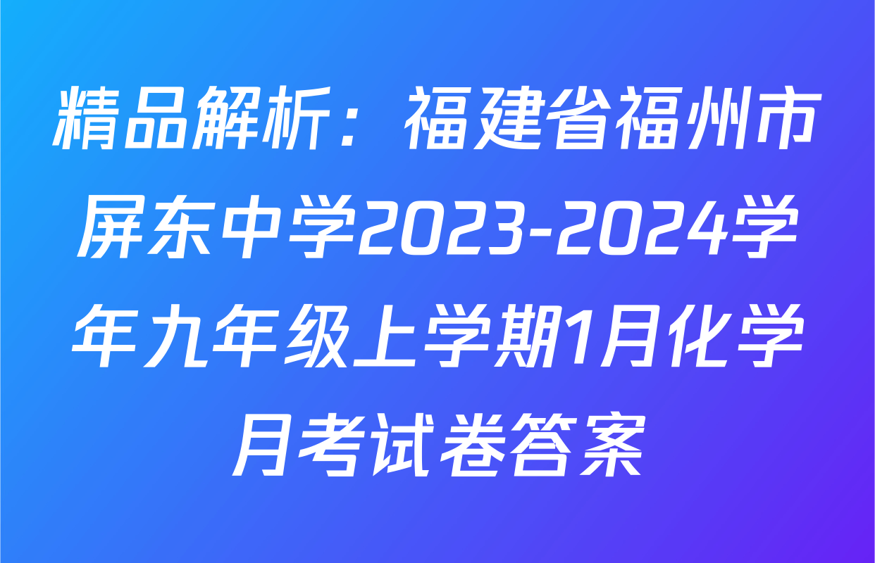 精品解析：福建省福州市屏东中学2023-2024学年九年级上学期1月化学月考试卷答案