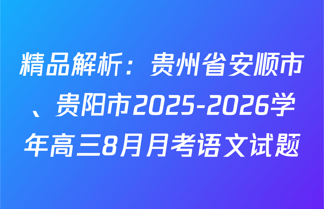 精品解析：贵州省安顺市、贵阳市2025-2026学年高三8月月考语文试题
