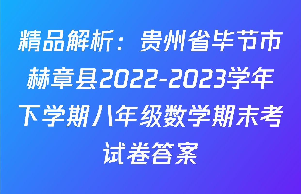 精品解析：贵州省毕节市赫章县2022-2023学年下学期八年级数学期末考试卷答案