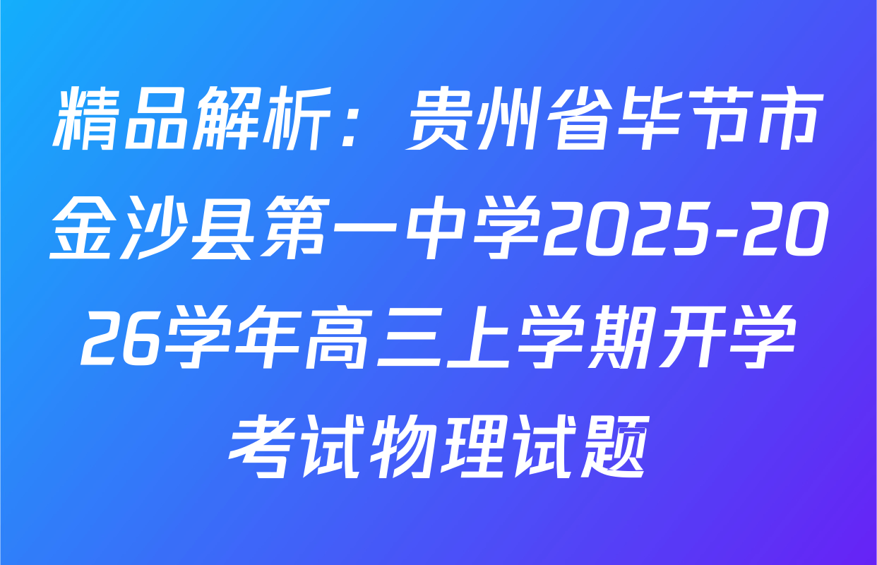 精品解析：贵州省毕节市金沙县第一中学2025-2026学年高三上学期开学考试物理试题