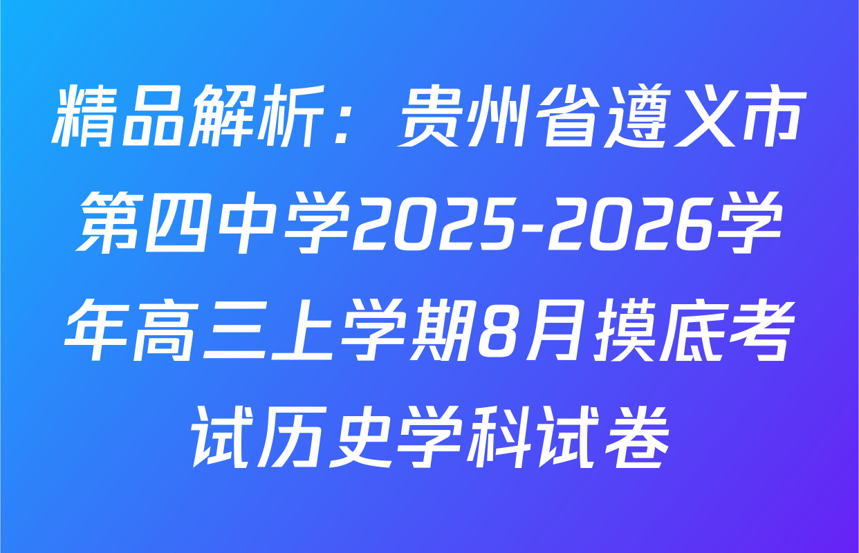 精品解析：贵州省遵义市第四中学2025-2026学年高三上学期8月摸底考试历史学科试卷