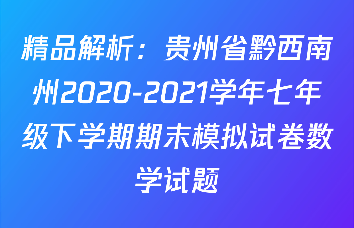 精品解析：贵州省黔西南州2020-2021学年七年级下学期期末模拟试卷数学试题