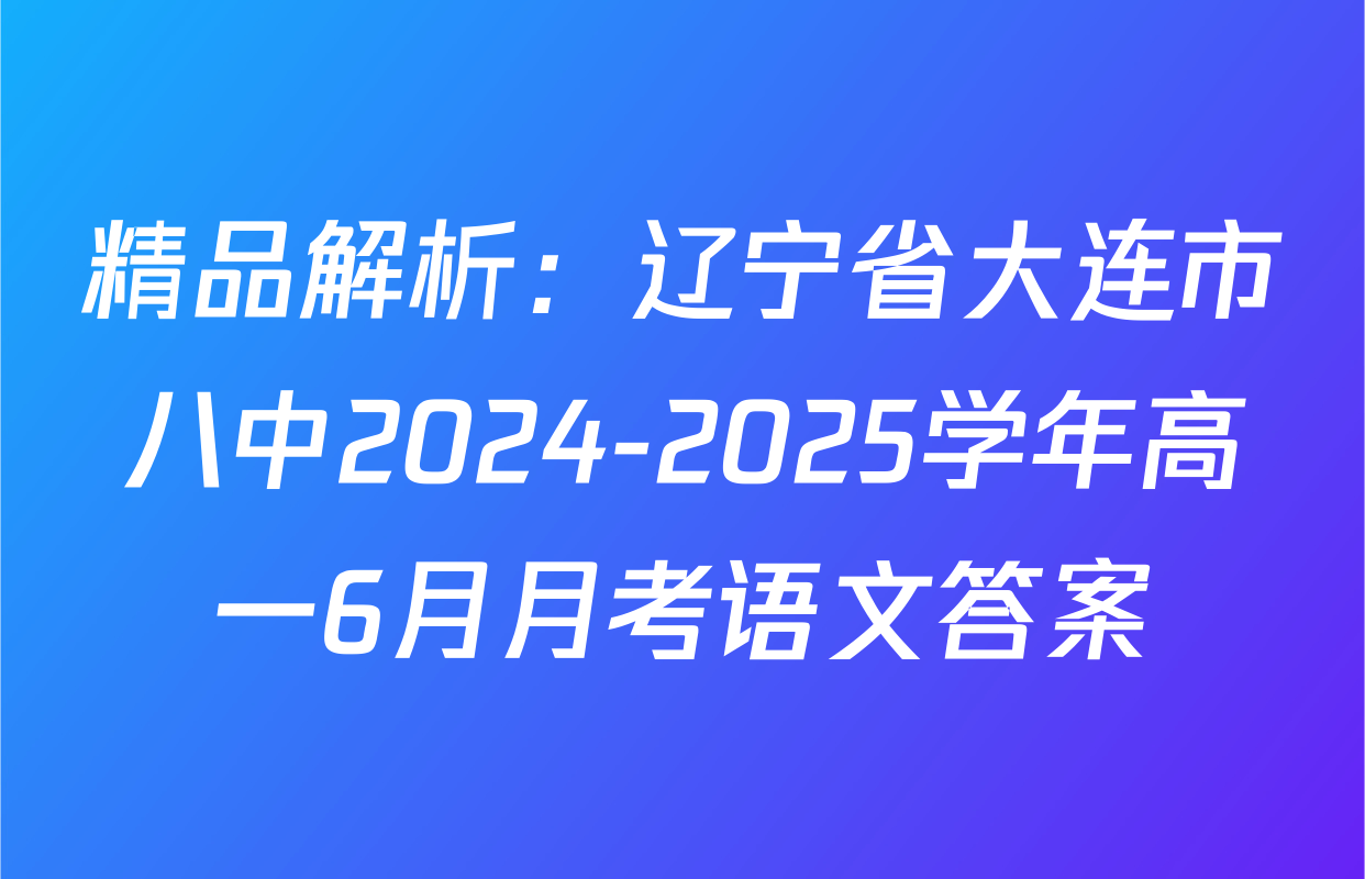 精品解析：辽宁省大连市八中2024-2025学年高一6月月考语文答案