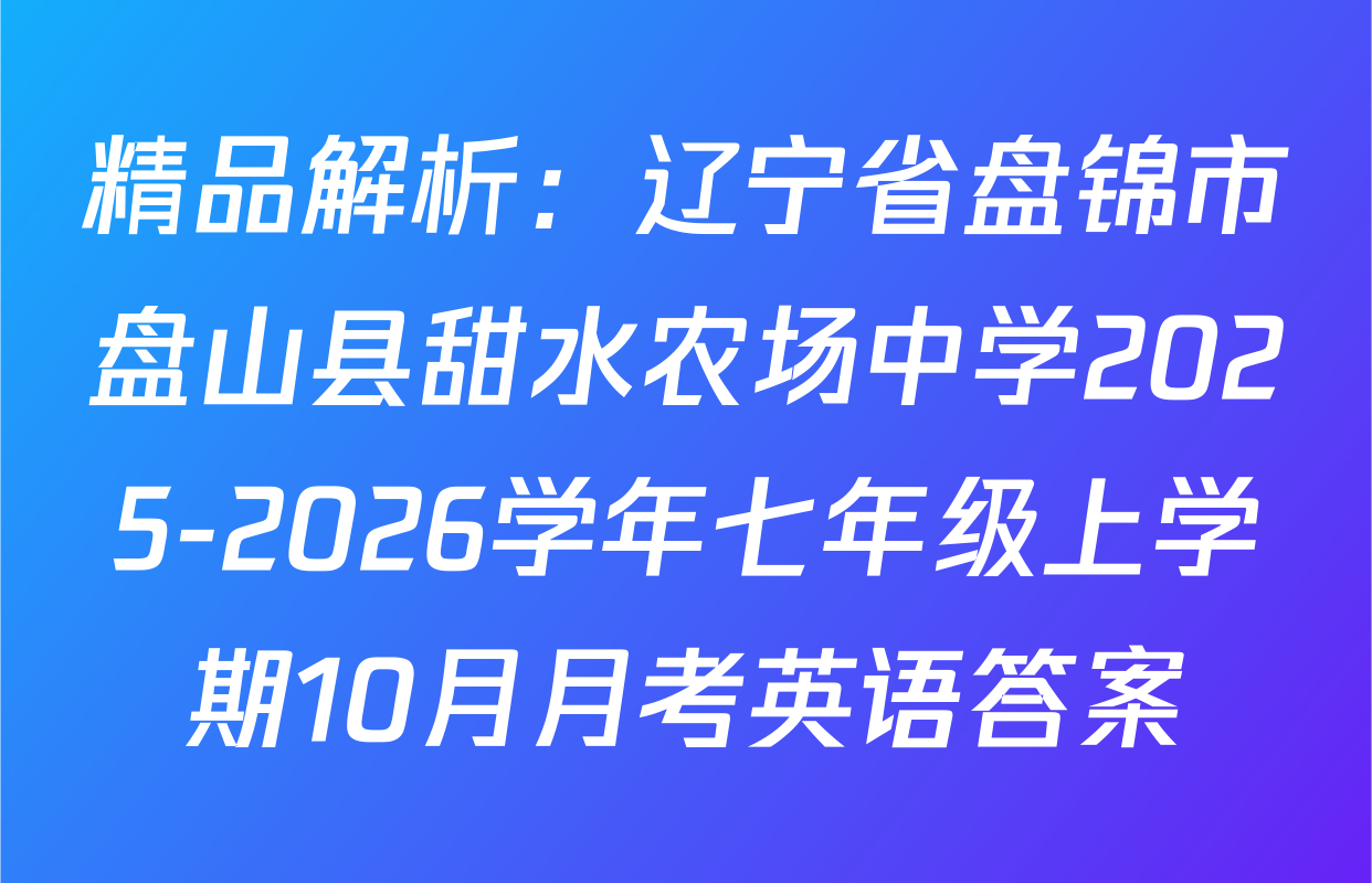 精品解析：辽宁省盘锦市盘山县甜水农场中学2025-2026学年七年级上学期10月月考英语答案