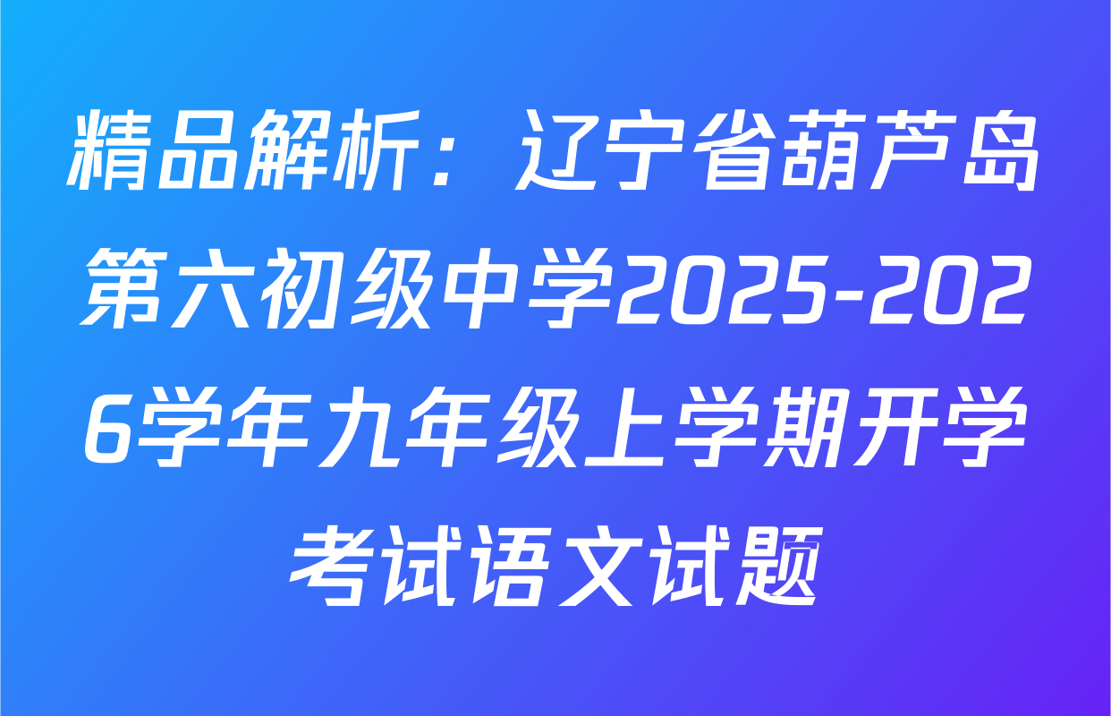 精品解析：辽宁省葫芦岛第六初级中学2025-2026学年九年级上学期开学考试语文试题
