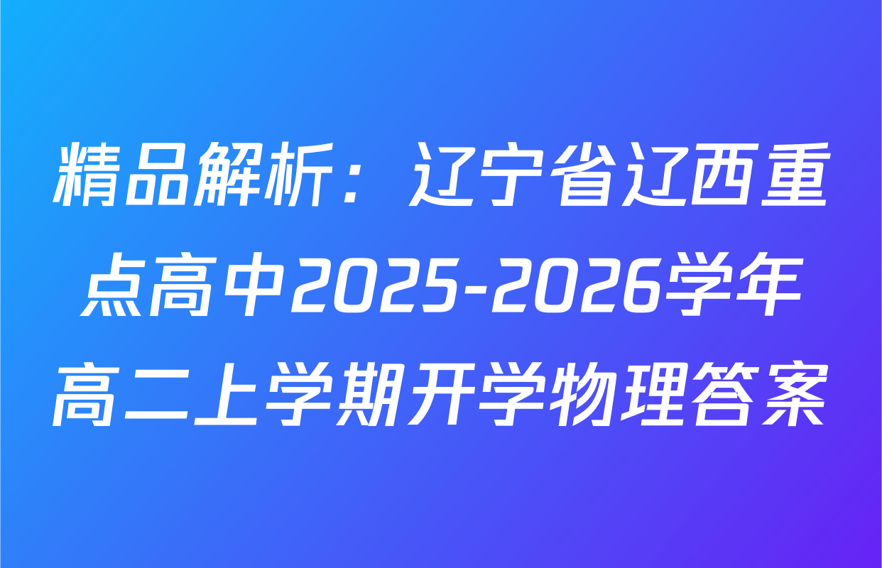 精品解析：辽宁省辽西重点高中2025-2026学年高二上学期开学物理答案