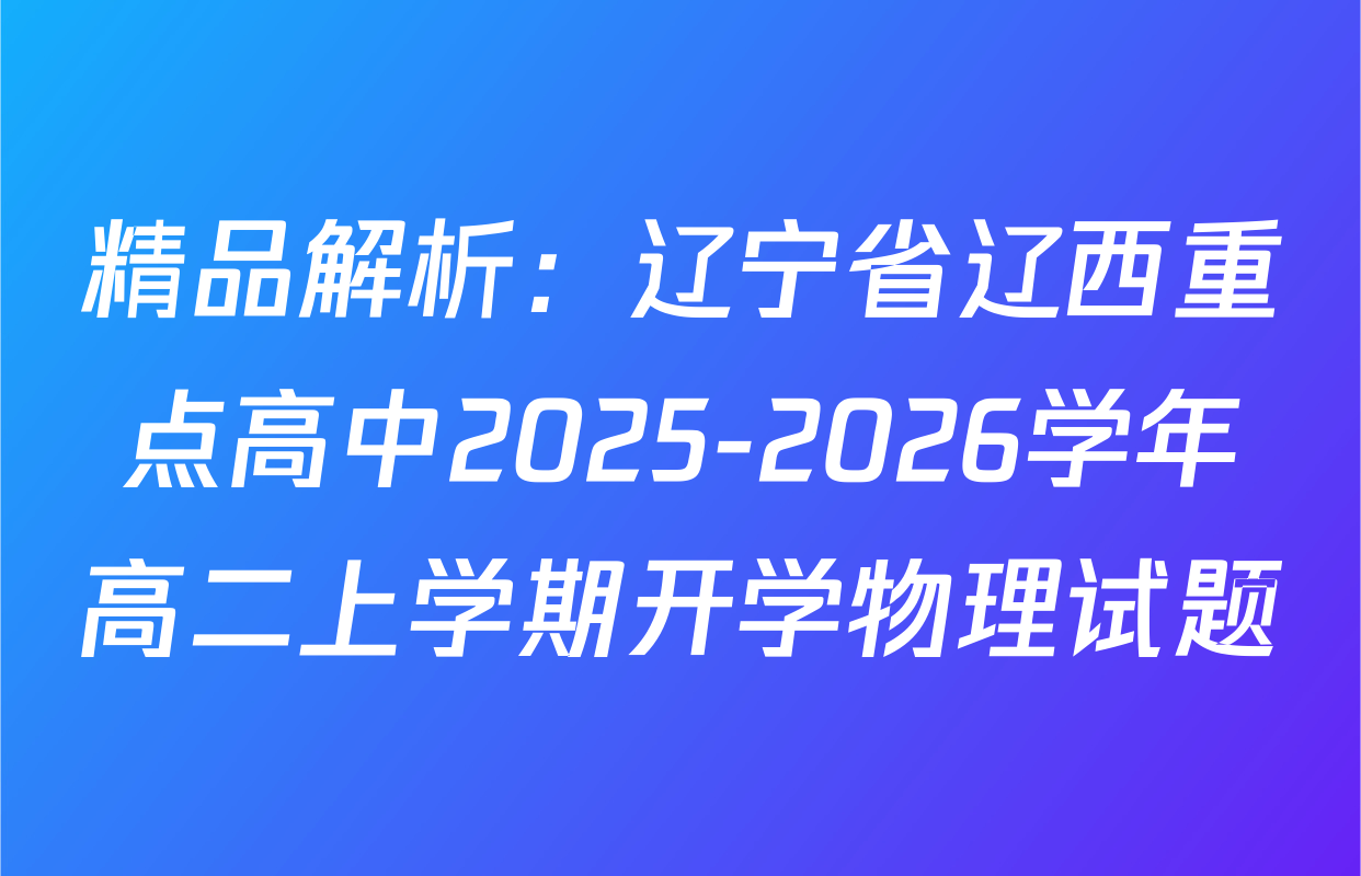 精品解析：辽宁省辽西重点高中2025-2026学年高二上学期开学物理试题