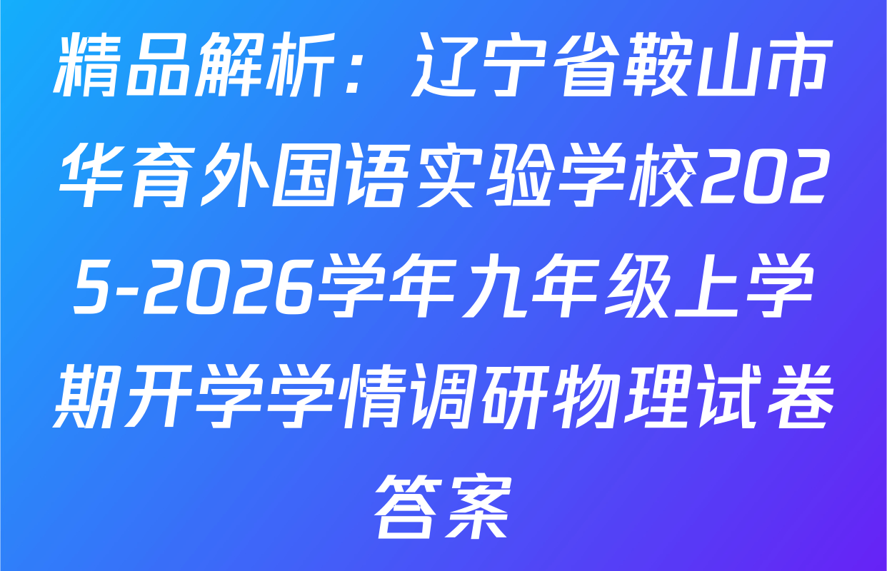 精品解析：辽宁省鞍山市华育外国语实验学校2025-2026学年九年级上学期开学学情调研物理试卷答案