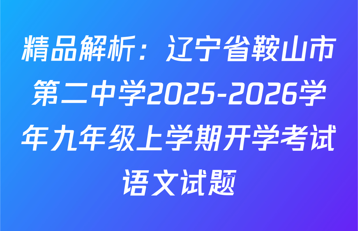 精品解析：辽宁省鞍山市第二中学2025-2026学年九年级上学期开学考试语文试题