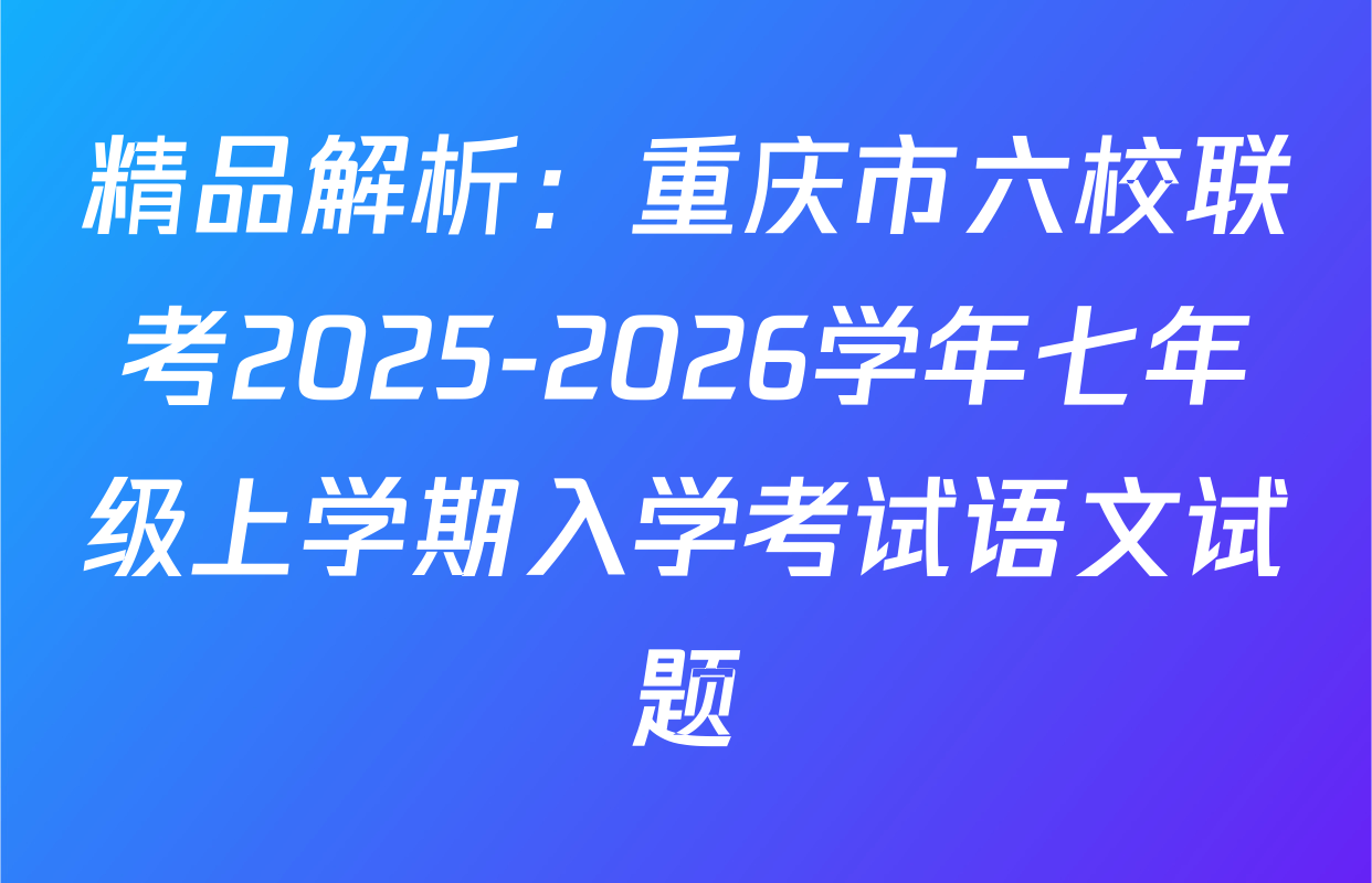 精品解析：重庆市六校联考2025-2026学年七年级上学期入学考试语文试题