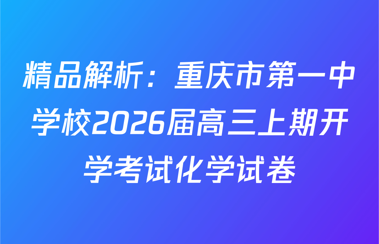 精品解析：重庆市第一中学校2026届高三上期开学考试化学试卷