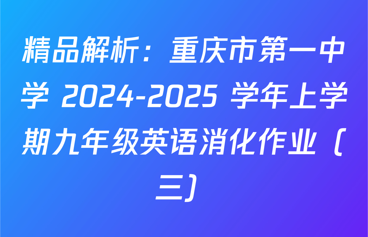 精品解析：重庆市第一中学 2024-2025 学年上学期九年级英语消化作业（三）