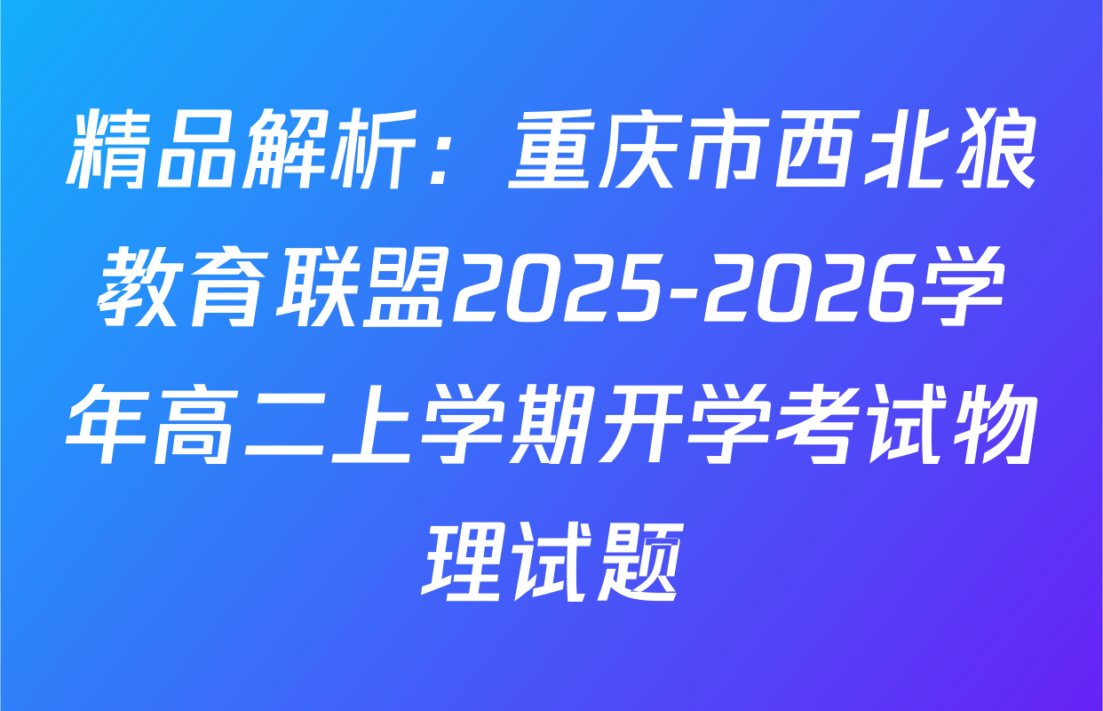 精品解析：重庆市西北狼教育联盟2025-2026学年高二上学期开学考试物理试题