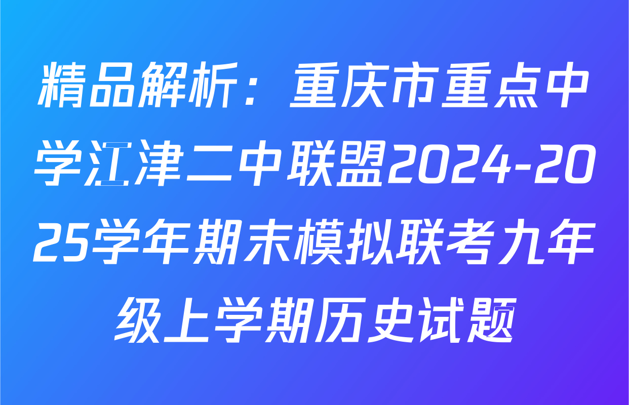 精品解析：重庆市重点中学江津二中联盟2024-2025学年期末模拟联考九年级上学期历史试题