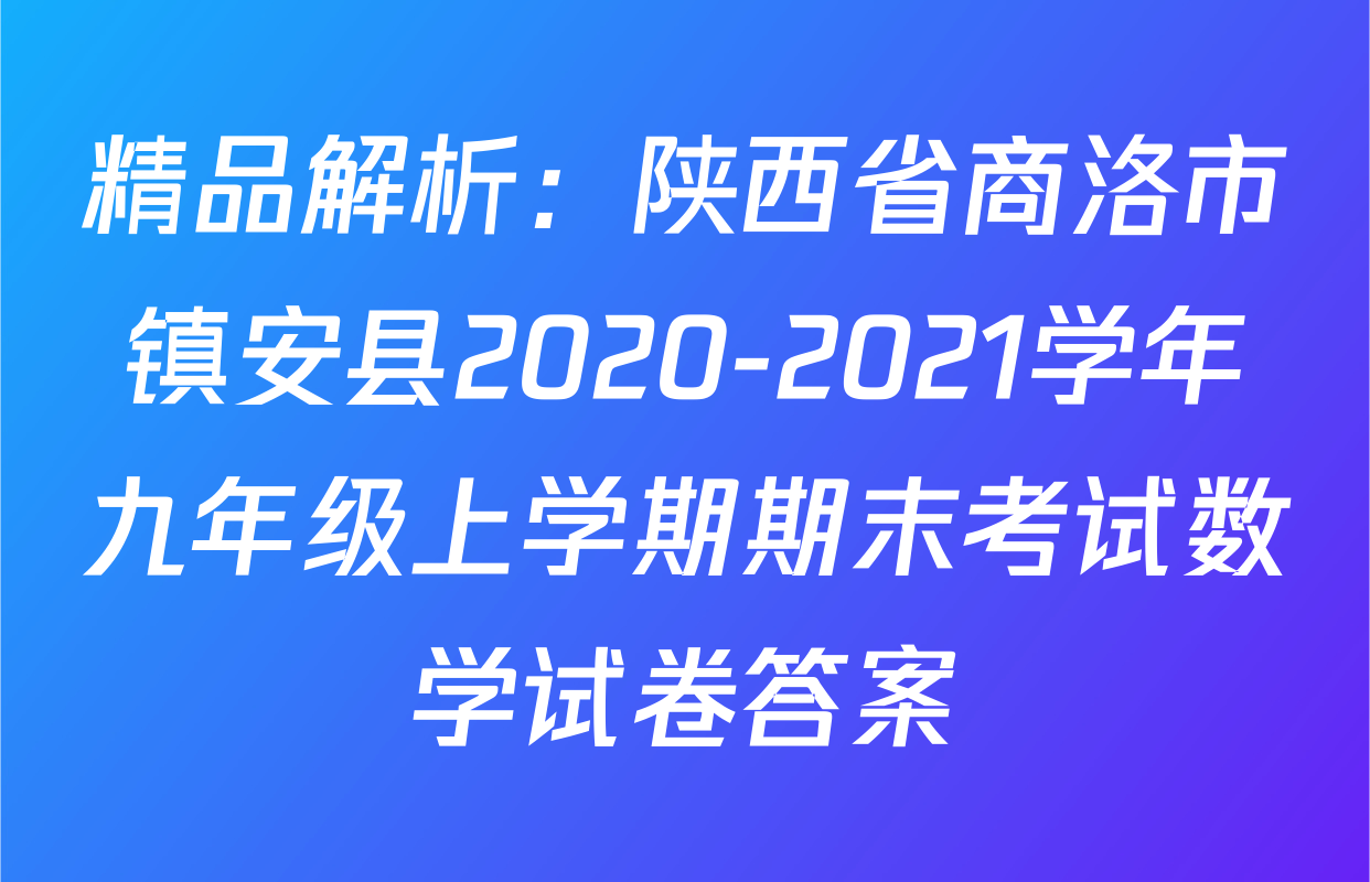 精品解析：陕西省商洛市镇安县2020-2021学年九年级上学期期末考试数学试卷答案