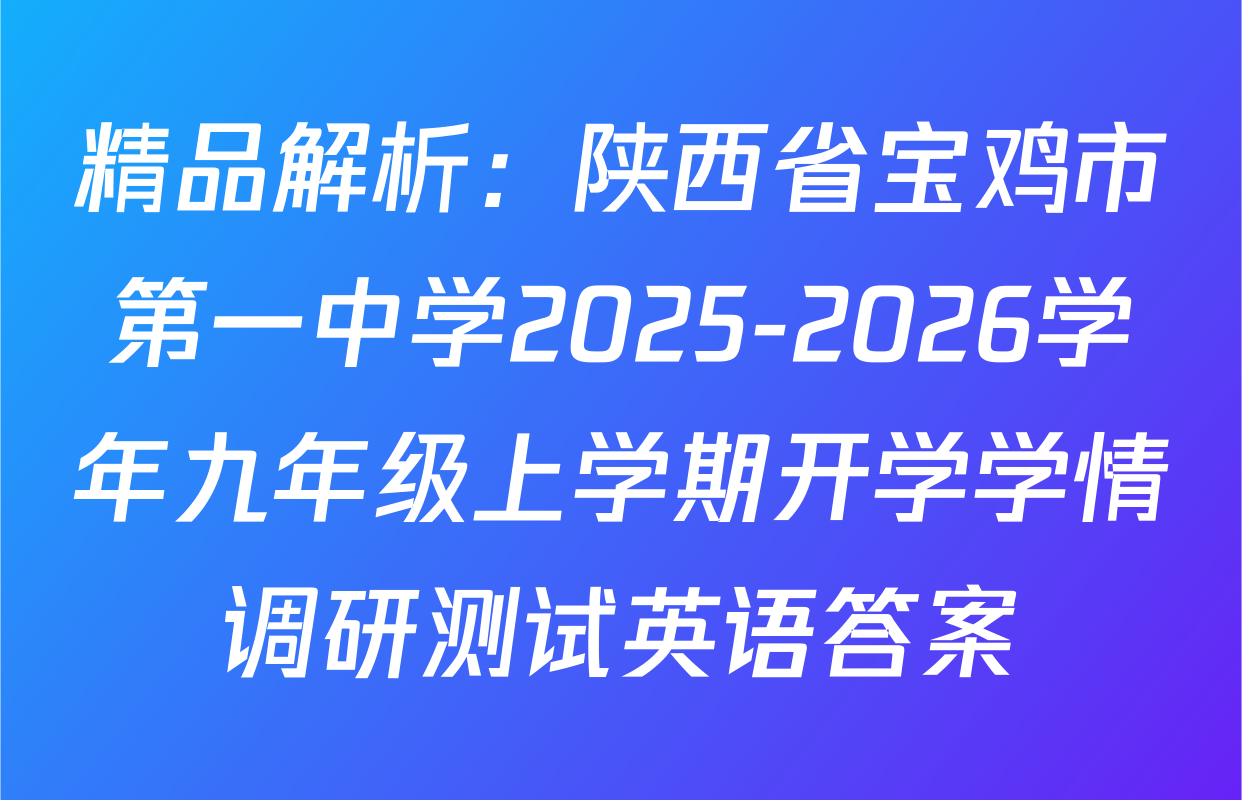 精品解析：陕西省宝鸡市第一中学2025-2026学年九年级上学期开学学情调研测试英语答案