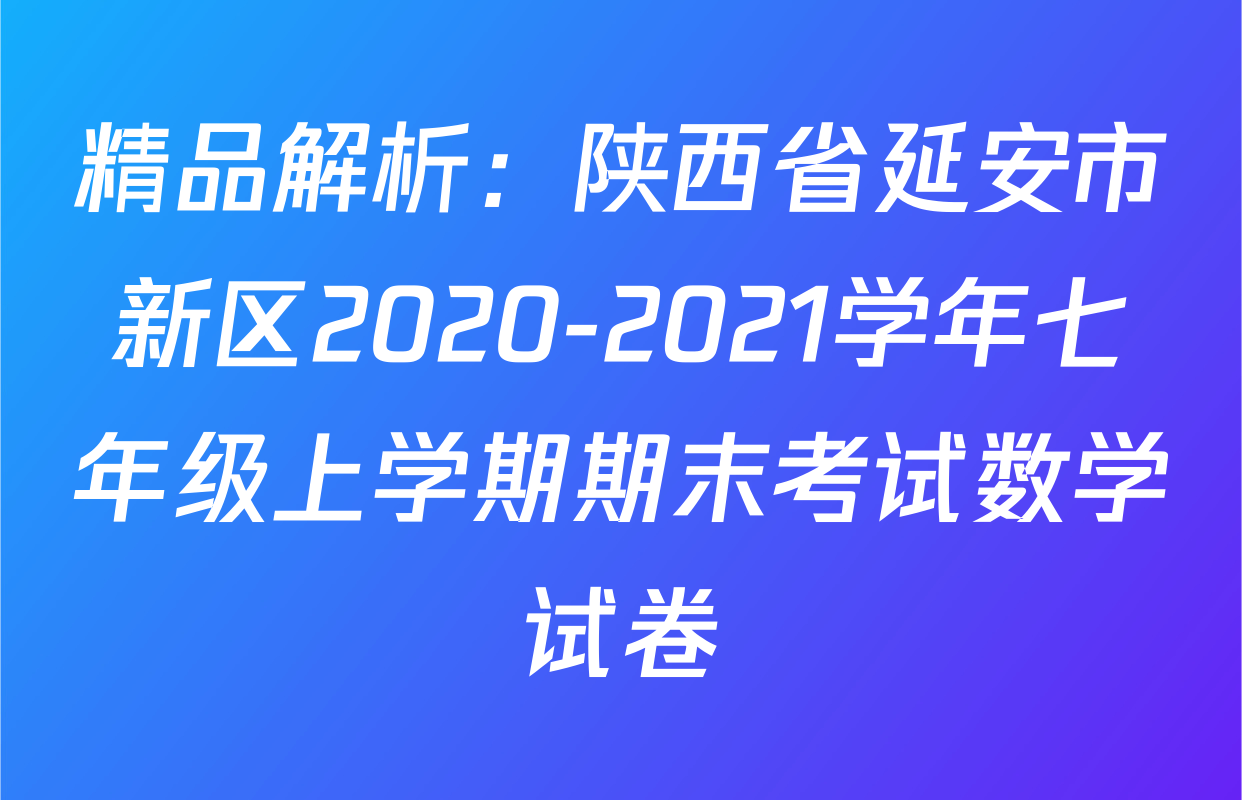 精品解析：陕西省延安市新区2020-2021学年七年级上学期期末考试数学试卷