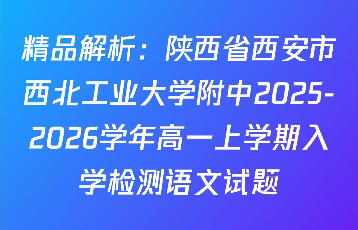 精品解析：陕西省西安市西北工业大学附中2025-2026学年高一上学期入学检测语文试题