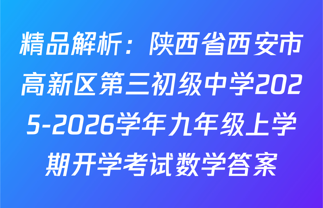 精品解析：陕西省西安市高新区第三初级中学2025-2026学年九年级上学期开学考试数学答案