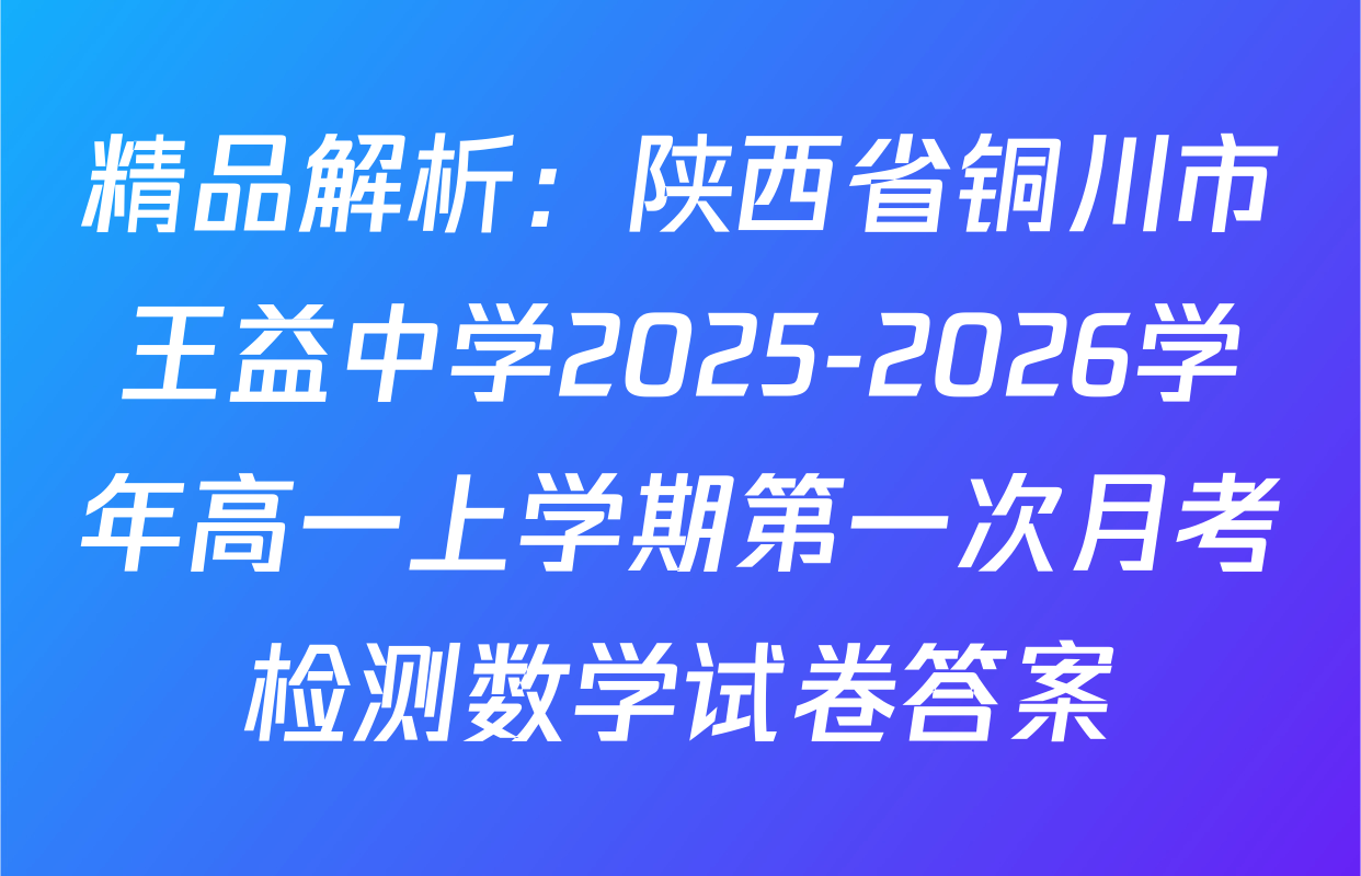 精品解析：陕西省铜川市王益中学2025-2026学年高一上学期第一次月考检测数学试卷答案