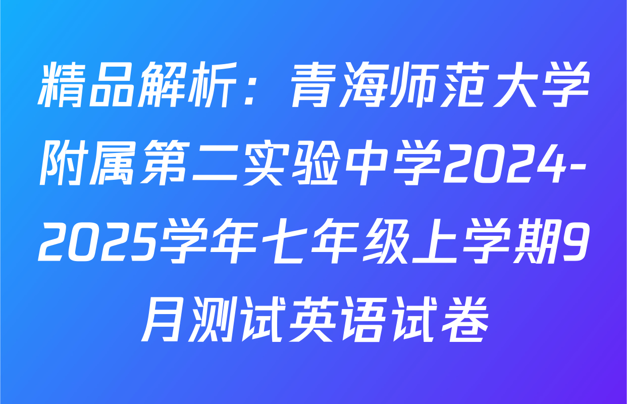 精品解析：青海师范大学附属第二实验中学2024-2025学年七年级上学期9月测试英语试卷
