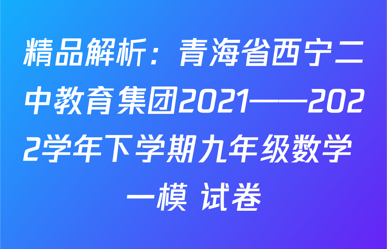 精品解析：青海省西宁二中教育集团2021——2022学年下学期九年级数学 一模 试卷