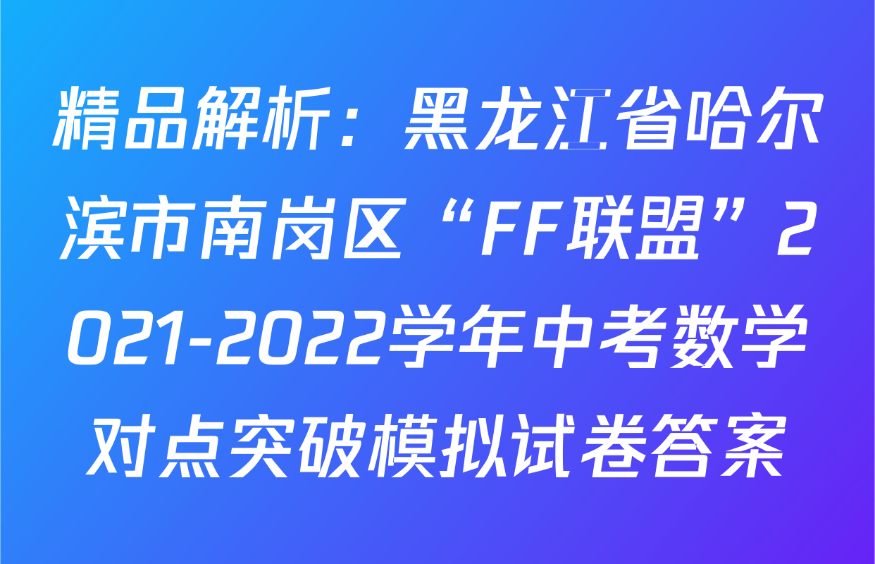 精品解析：黑龙江省哈尔滨市南岗区“FF联盟”2021-2022学年中考数学对点突破模拟试卷答案