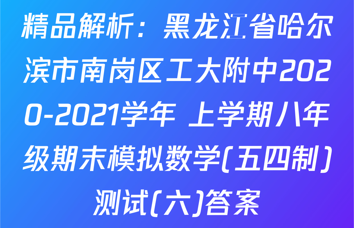 精品解析：黑龙江省哈尔滨市南岗区工大附中2020-2021学年 上学期八年级期末模拟数学(五四制)测试(六)答案